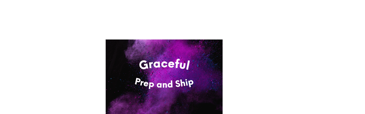 Graceful Prep and Ship